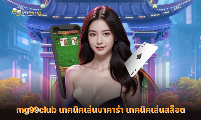 mg99club เทคนิคเล่นบาคาร่า เทคนิคเล่นสล็อต